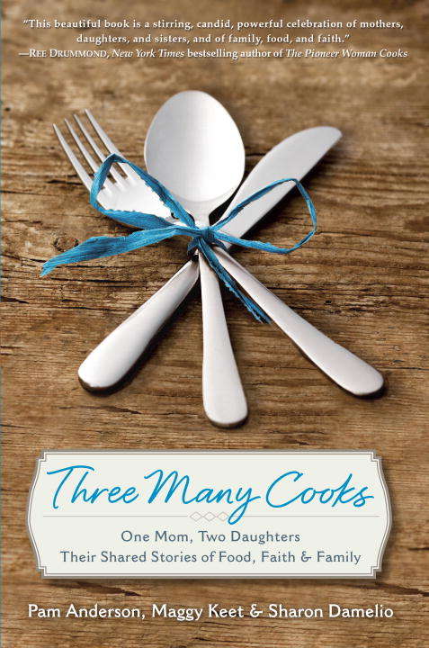 Book cover of Three Many Cooks: One Mom, Two Daughters: Their Shared Stories of Food, Faith & Family