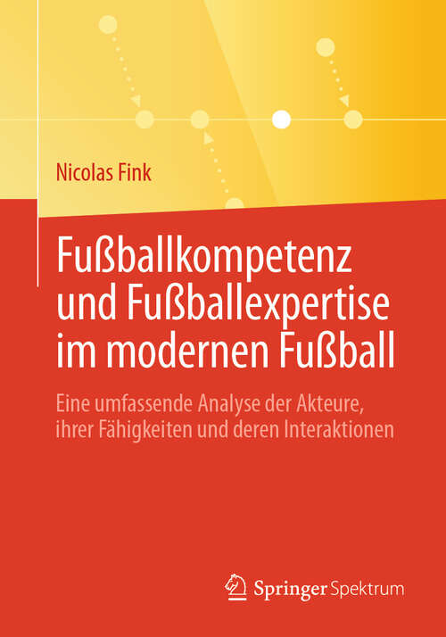 Book cover of Fußballkompetenz und Fußballexpertise im modernen Fußball: Eine umfassende Analyse der Akteure, ihrer Fähigkeiten und deren Interaktionen