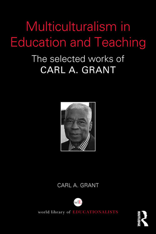 Multiculturalism in Education and Teaching: The selected works of Carl A. Grant