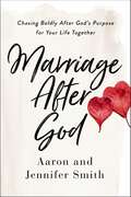 Marriage After God: Chasing Boldly After God’s Purpose for Your Life Together