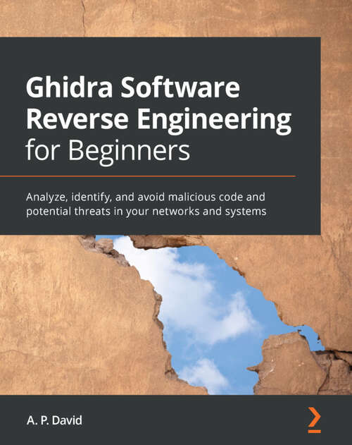 Book cover of Ghidra Software Reverse Engineering for Beginners: Analyze, identify, and avoid malicious code and potential threats in your networks and systems