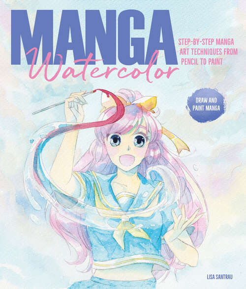 Book cover of Manga Watercolor: Step-by-Step Manga Art Techniques from Pencil to Paint