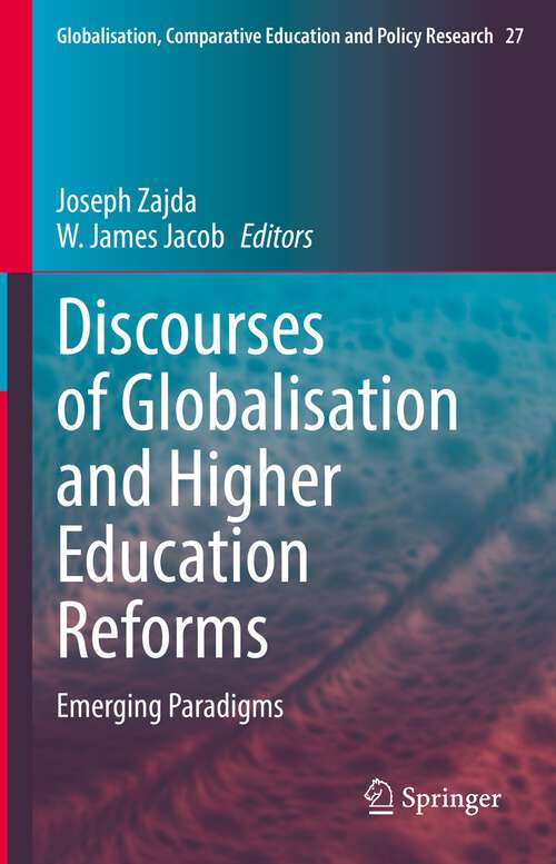 Discourses of Globalisation and Higher Education Reforms: Emerging Paradigms (Globalisation, Comparative Education and Policy Research #27)
