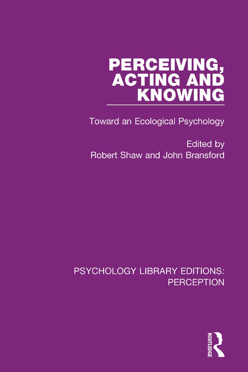 Perceiving, Acting and Knowing: Toward an Ecological Psychology (Psychology Library Editions: Perception #27)