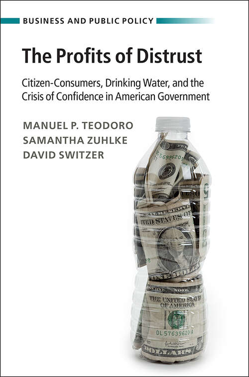The Profits of Distrust: Citizen-Consumers, Drinking Water, and the Crisis of Confidence in American Government (Business and Public Policy)