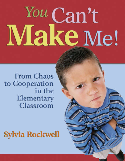 Book cover of You Can't Make Me!: From Chaos to Cooperation in the Elementary Classroom