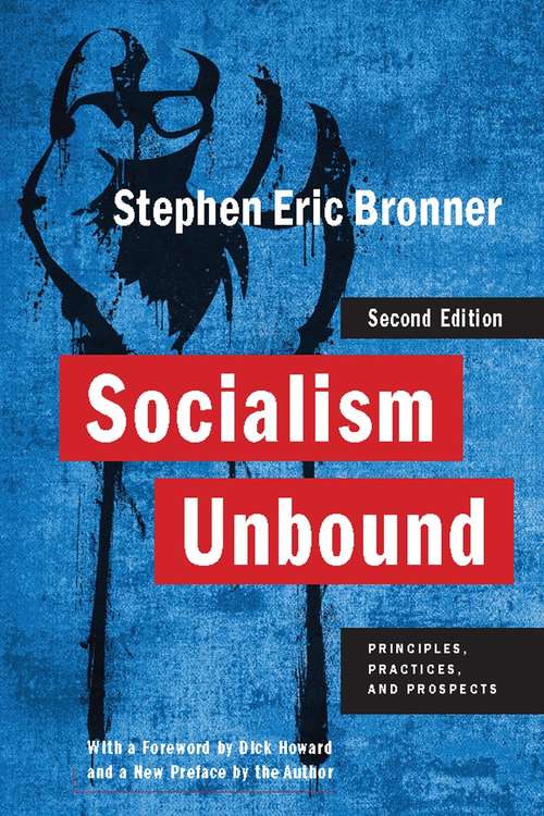 Socialism Unbound: Principles, Practices, and Prospects (Columbia Studies in Political Thought / Political History)