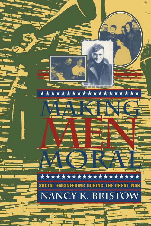 Book cover of Making Men Moral: Social Engineering During the Great War (The American Social Experience #8)