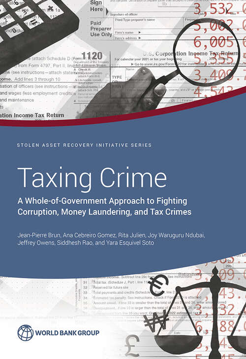 Taxing Crime: A Whole-of-Government Approach to Fighting Corruption, Money Laundering, and Tax Crimes (StAR Initiative)