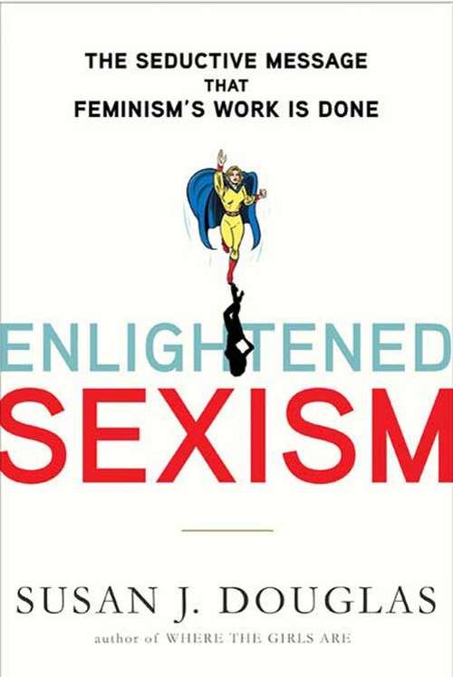 Book cover of Enlightened Sexism: The Seductive Message that Feminism's Work is Done