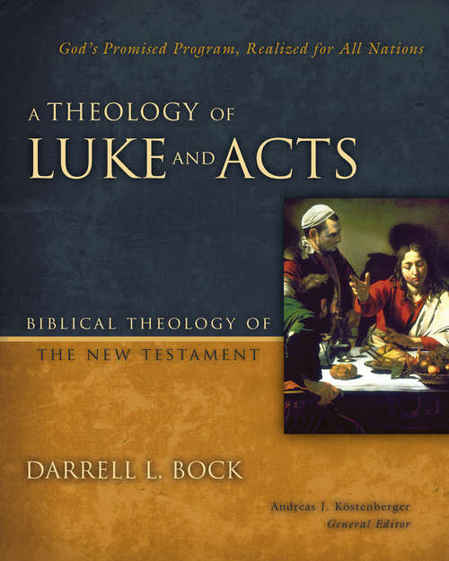 A Theology of Luke and Acts: God’s Promised Program, Realized for All Nations