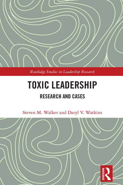 Toxic Leadership: Research and Cases (Routledge Studies in Leadership Research)
