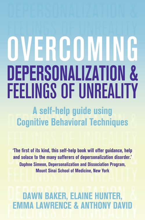 Overcoming Depersonalisation and Feelings of Unreality, 2nd Edition: A self-help guide using cognitive behavioural techniques