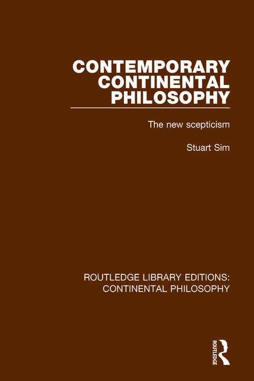 Contemporary Continental Philosophy: The New Scepticism (Routledge Library Editions: Continental Philosophy #1)