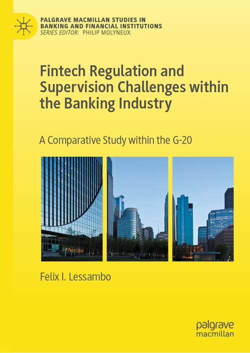 Book cover of Fintech Regulation and Supervision Challenges within the Banking Industry: A Comparative Study within the G-20 (1st ed. 2023) (Palgrave Macmillan Studies in Banking and Financial Institutions)