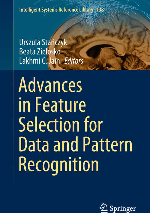 Advances in Feature Selection for Data and Pattern Recognition (Intelligent Systems Reference Library #138)