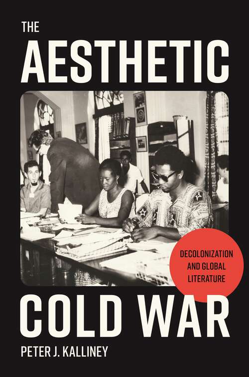 Book cover of The Aesthetic Cold War: Decolonization and Global Literature