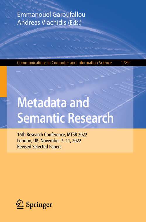 Book cover of Metadata and Semantic Research: 16th Research Conference, MTSR 2022, London, UK, November 7–11, 2022, Revised Selected Papers (1st ed. 2023) (Communications in Computer and Information Science #1789)