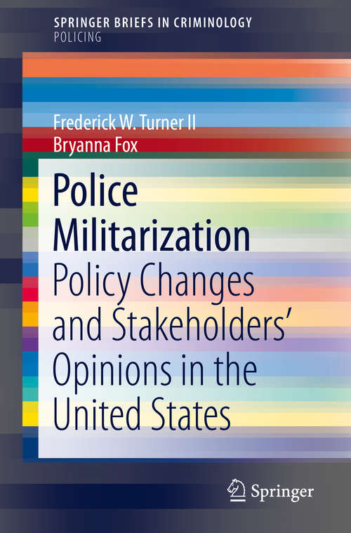 Police Militarization: Policy Changes and Stakeholders' Opinions in the United States (SpringerBriefs in Criminology)