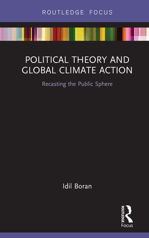 Book cover of Political Theory and Global Climate Action: Recasting the Public Sphere (Routledge Focus on Philosophy)