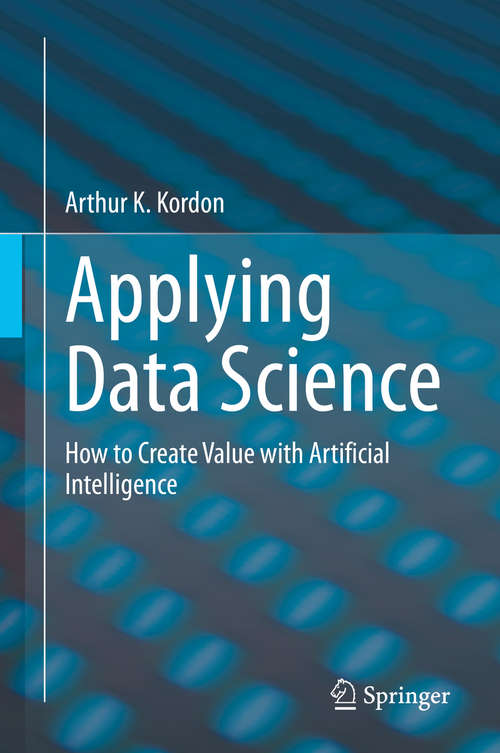 Book cover of Applying Data Science: How to Create Value with Artificial Intelligence (1st ed. 2020)