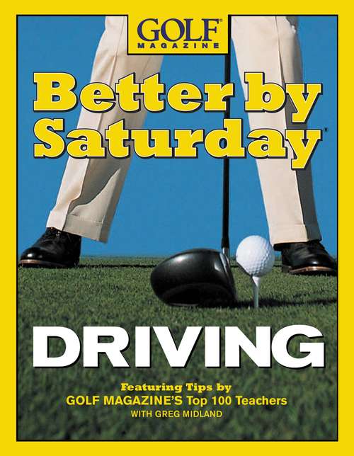 Book cover of Better by Saturday -- Driving: Featuring Tips by Golf Magazine's Top 100 Teachers