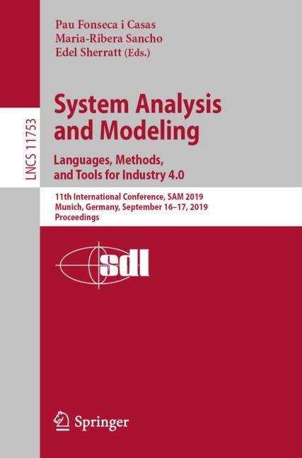 System Analysis and Modeling. Languages, Methods, and Tools for Industry 4.0: 11th International Conference, SAM 2019, Munich, Germany, September 16–17, 2019, Proceedings (Lecture Notes in Computer Science #11753)