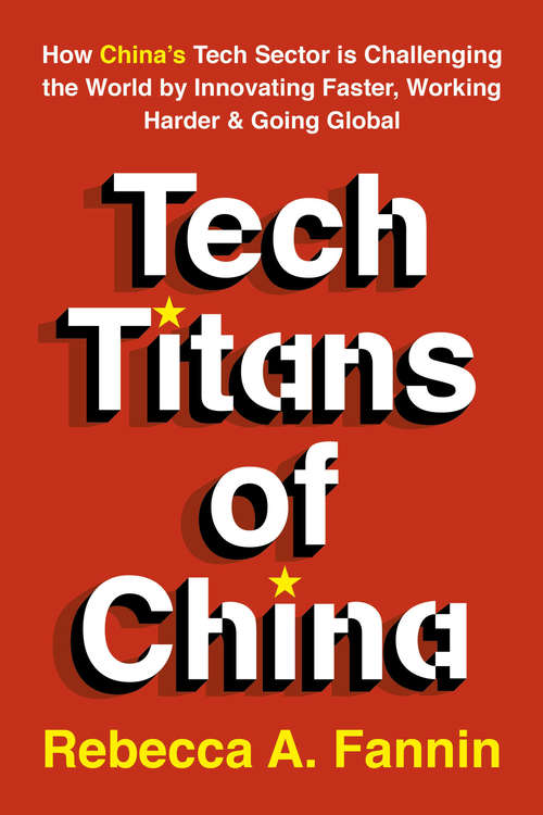Book cover of Tech Titans of China: How China's Tech Sector is challenging the world by innovating faster, working harder, and going global