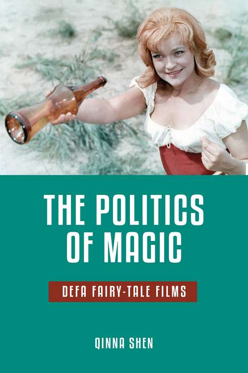 Book cover of The Politics of Magic: DEFA Fairy-Tale Films (Series in Fairy-Tale Studies)