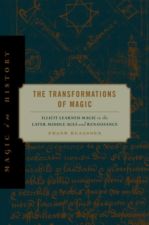 The Transformations of Magic: Illicit Learned Magic in the Later Middle Ages and Renaissance (Magic in History)
