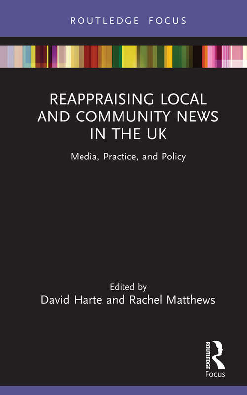 Reappraising Local and Community News in the UK: Media, Practice, and Policy (Disruptions)