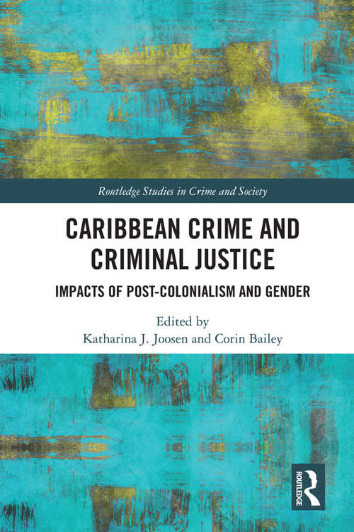 Caribbean Crime and Criminal Justice: Impacts of Post-colonialism and Gender (Routledge Studies in Crime and Society)