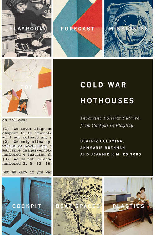 Cold War Hothouses: Inventing Postwar Culture, from Cockpit to Playboy