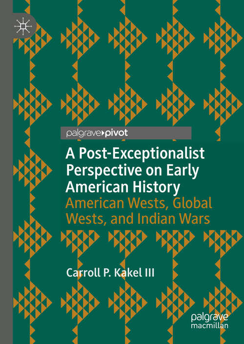 Book cover of A Post-Exceptionalist Perspective on Early American History: American Wests, Global Wests, and Indian Wars (1st ed. 2019)