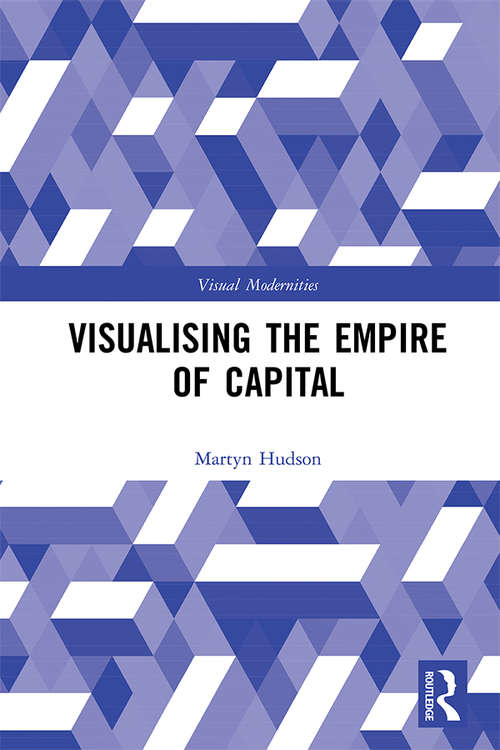 Book cover of Visualising the Empire of Capital (Visual Modernities)