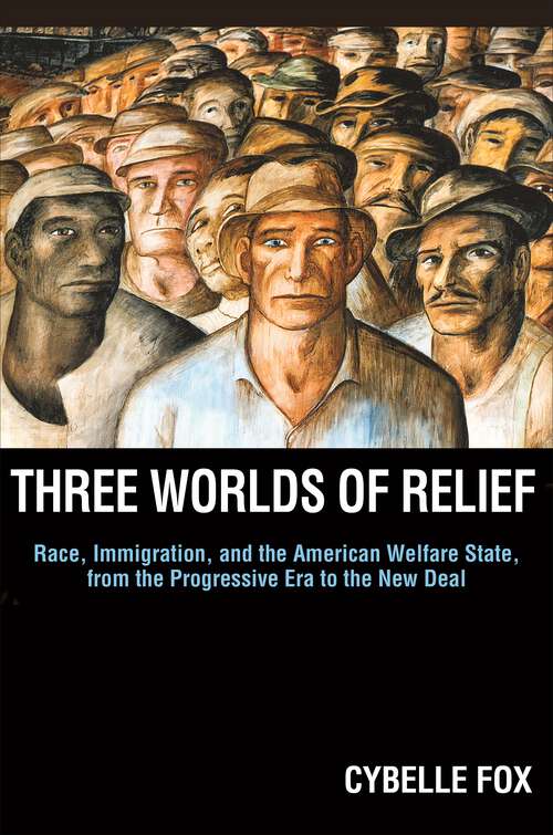 Book cover of Three Worlds of Relief: Race, Immigration, and the American Welfare State from the Progressive Era to the New Deal (Princeton Studies in American Politics: Historical, International, and Comparative Perspectives #130)