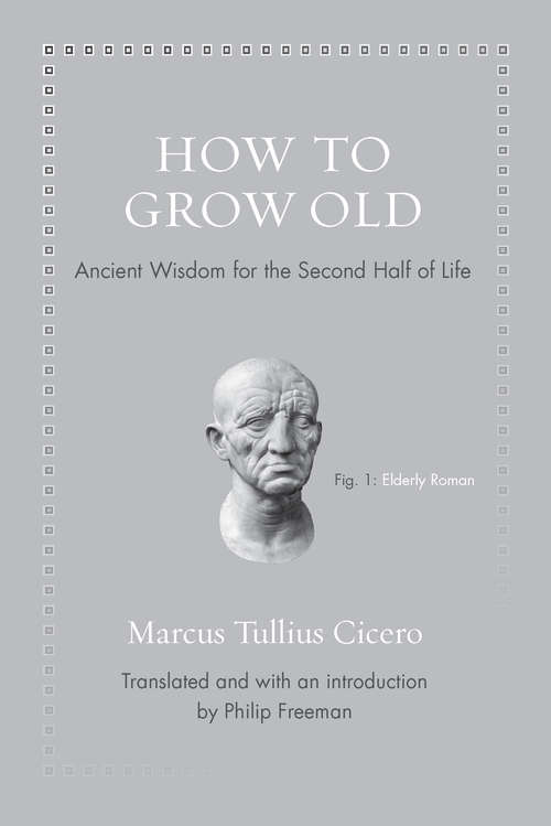 How to Grow Old: Ancient Wisdom for the Second Half of Life (Ancient Wisdom For Modern Readers Ser.)