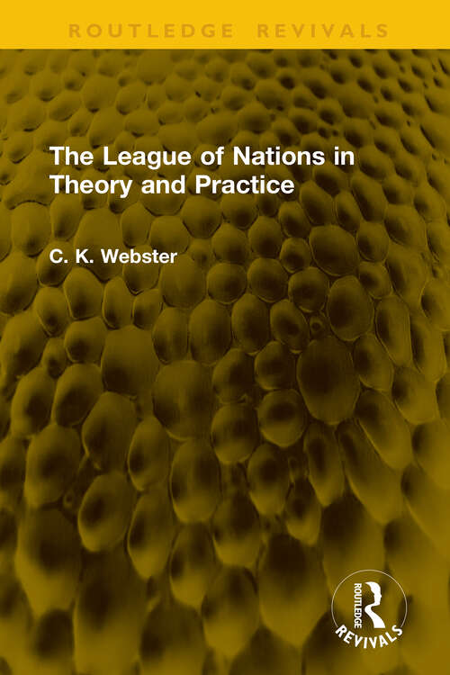 Book cover of The League of Nations in Theory and Practice (1) (Routledge Revivals)