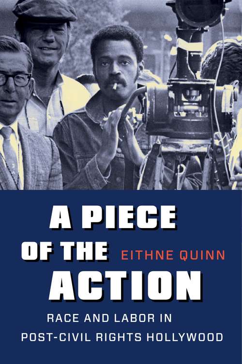 Book cover of A Piece of the Action: Race and Labor in Post–Civil Rights Hollywood