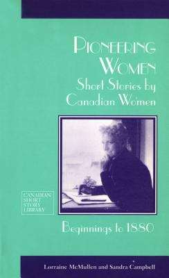 Book cover of Pioneering Women: Short Stories by Canadian Women, Beginnings to 1880