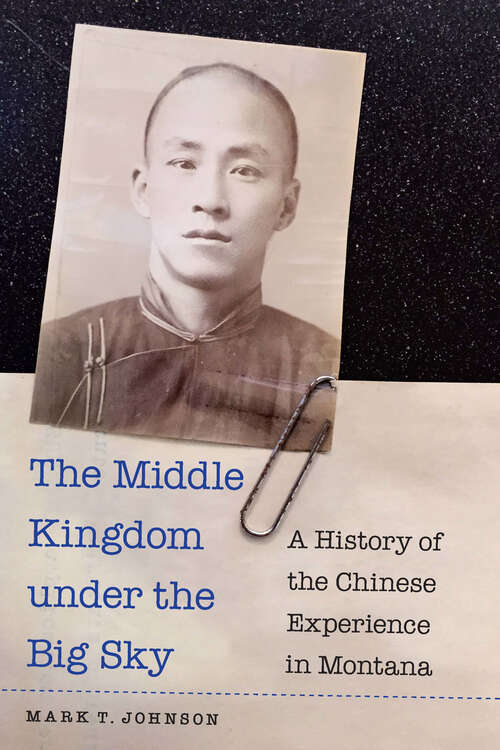 Book cover of The Middle Kingdom under the Big Sky: A History of the Chinese Experience in Montana