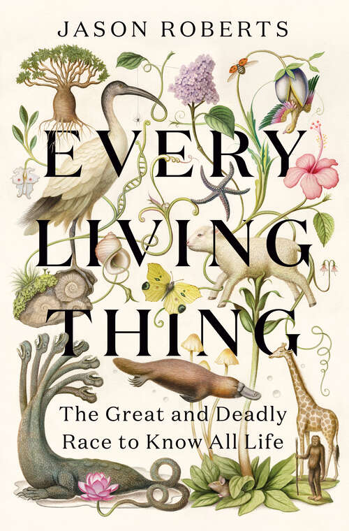 Book cover of Every Living Thing: The Great and Deadly Race to Know All Life