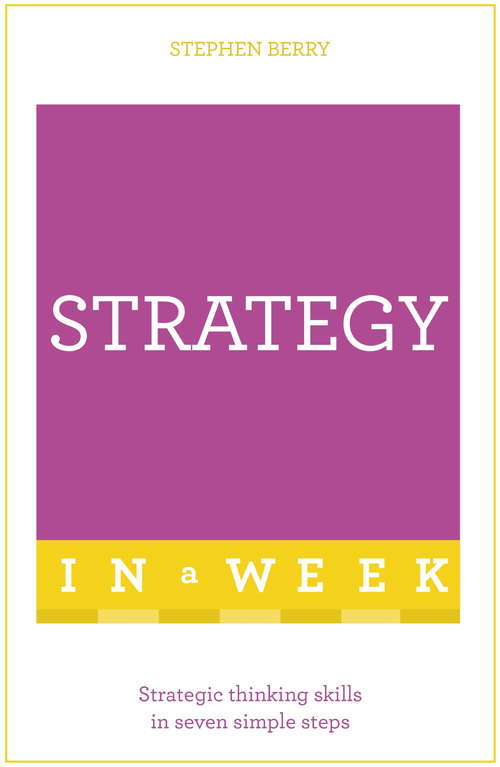 Strategy In A Week: Strategic Thinking Skills In Seven Simple Steps