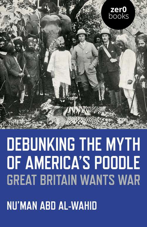 Book cover of Debunking the Myth of America's Poodle: Great Britain Wants War