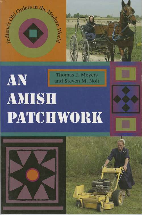 Book cover of An Amish Patchwork: Indiana's Old Orders in the Modern World