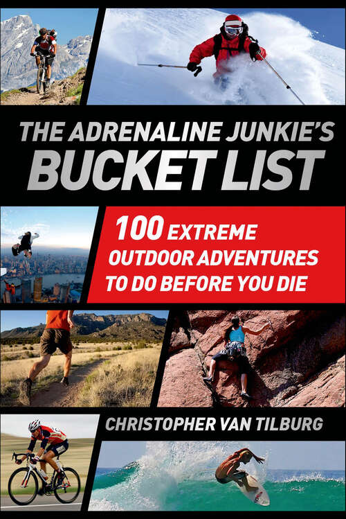 Book cover of The Adrenaline Junkie's Bucket List: 100 Extreme Outdoor Adventures to Do Before You Die