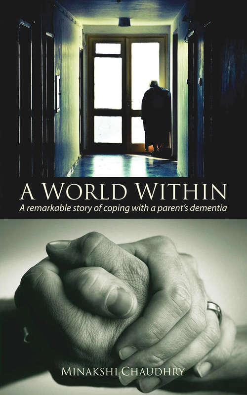 Book cover of A World Within: A Remarkable Story of Coping with a Parent's Dementia