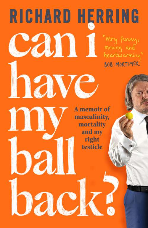 Book cover of Can I Have My Ball Back?: A memoir of masculinity, mortality and my right testicle