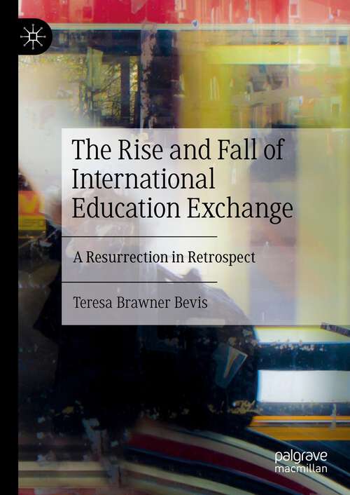 Book cover of The Rise and Fall of International Education Exchange: A Resurrection in Retrospect (2024)