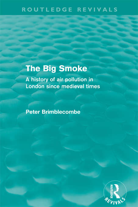 The Big Smoke: A History of Air Pollution in London since Medieval Times (Routledge Revivals)